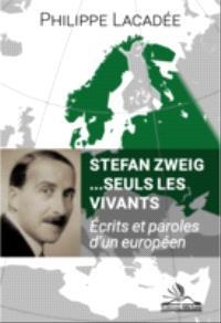 Stefan Zweig ... Seuls les vivants: Ecrits et paroles d'un européen