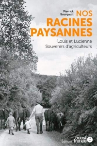 Nos racines paysannes : Louis et Lucienne - Souvenirs d'agriculteurs