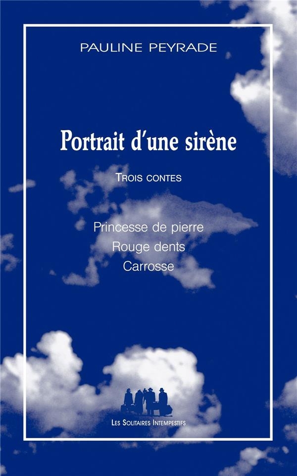 Portrait d'une sirène : Trois contes : Princesse de pierre ; Rouges dents ; Carrosse
