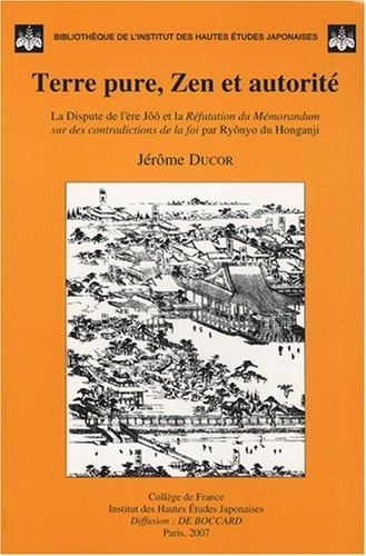 Terre pure, Zen et autorité: La dispute de l'ère Jôô et la réfutation du Mémorandum sur des contradictions de la foi par Ryônyo du Honganji