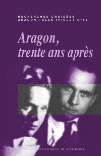 Recherches Croisees Aragon/Elsa Triolet, N 15. Aragon, Trente Ans a Pres