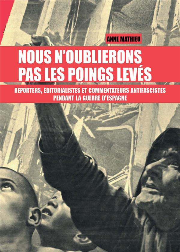 N'Oublions Pas les Poings Leves - Reporters, Editorialistes et Commentateurs Antifascistes Pendant l