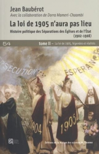 La loi de 1905 n'aura pas lieu: Histoire politique des séparations des Eglises et de l'Etat (1902-1908) Tome 2, La loi de 1905, légendes et réalités