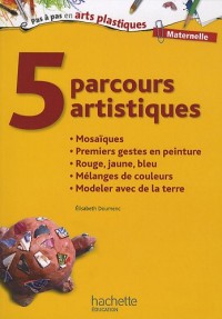 5 parcours artistiques pour la maternelle : Mosaïques, premiers gestes en peinture, rouge jaune bleu, mélanges de couleurs, modeler avec de la terre