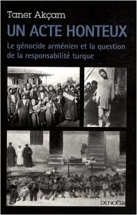 Un acte honteux: Le génocide arménien et la question de la responsabilité turque