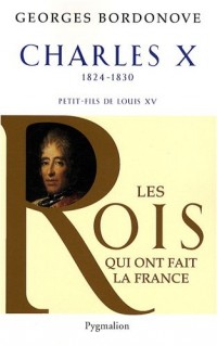 Charles X : Dernier Roi de France et de Navarre