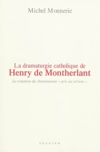 La dramaturgie catholique de HENRY DE MONTHERLANT