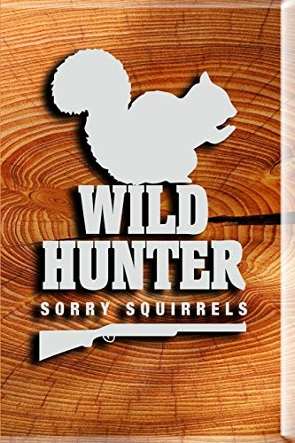 Wild Hunter. Sorry Squirrels: Great for Hunters Journal. Blank-lined Hunting Logbook. Hunting Journal Notebook.