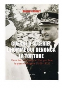 Guerre d'Algérie : l'homme qui dénonça la torture: Dans les coulisses de l'Etat pendant la guerre d'Algérie (1959-1976)