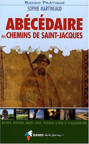 Abécédaire des chemins de Saint-Jacques : Mythes, histoire, hauts lieux, pèlerins d'hier et d'aujourd'hui