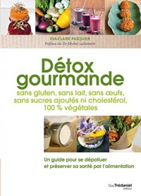 Détox gourmande : Sans gluten, sans lait, sans oeufs, sans sucres ajoutés, ni cholestérol, 100 % végétales