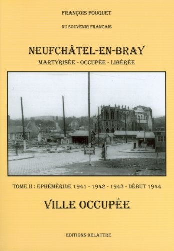 Neufchâtel en Bray, tome 2, ville occupée - 1941 1942 1943 début 1944