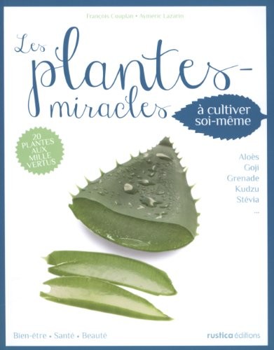 Les plantes miracles : A cultiver soi-même