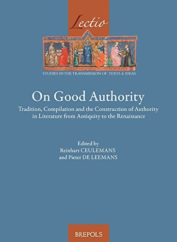 On Good Authority: Tradition, Compilation and the Construction of Authority in Literature from Antiquity to the Renaissance [9782503554792]