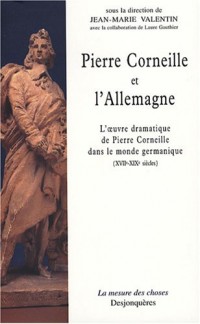 Pierre Corneille et l'Allemagne : L'oeuvre dramatique de Pierre Corneille dans le monde germanique (XVIIe-XIXe siècles)