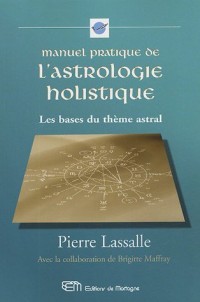 Manuel pratique de l'astrologie holistique : Les bases du thème astral