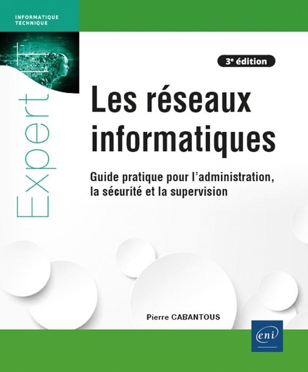 Les réseaux informatiques - Guide pratique pour l'administration, la sécurité et la supervision (3e: Guide pratique pour l'administration, la sécurité et la supervision (3e édition)