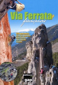 Via Ferrata françaises : 123 Parcours : Alpes, Jura, Massif Central. et les dernières créations