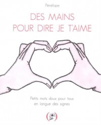 Des mains pour dire je t'aime: Petits mots doux pour tous en langue des signes