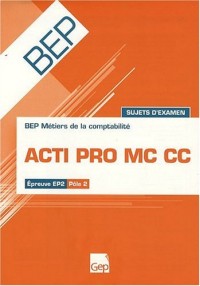 Acti Pro MC CC BEP Métiers de la comptabilité Epreuve EP2 Pôle 2 : Sujets d'examen