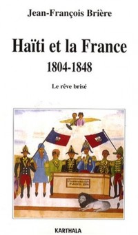 Haïti et la France 1804-1848 : Le rêve brisé