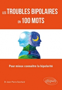 Les troubles bipolaires en 100 mots - Lexique à lusage des patients et de leurs aidants familiaux et professionnels