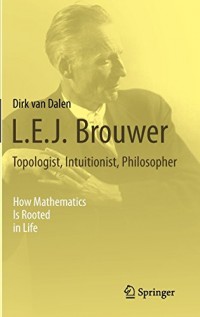 L.E.J. Brouwer - Topologist, Intuitionist, Philosopher : How Mathematics Is Rooted in Life