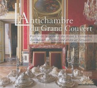 L'Antichambre du Grand Couvert : Fastes de la table et du décor à Versailles, édition bilingue français-anglais