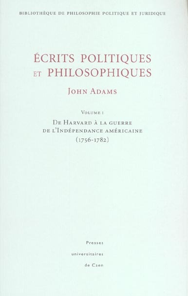 Ecrits politiques et philosophiques 2 volumes : Volume 1, de Harvard à la guerre de l'Indépendance américaine (1756-1782). Volume 2, De la Constitution fédérale à la retraite (1786-1816)