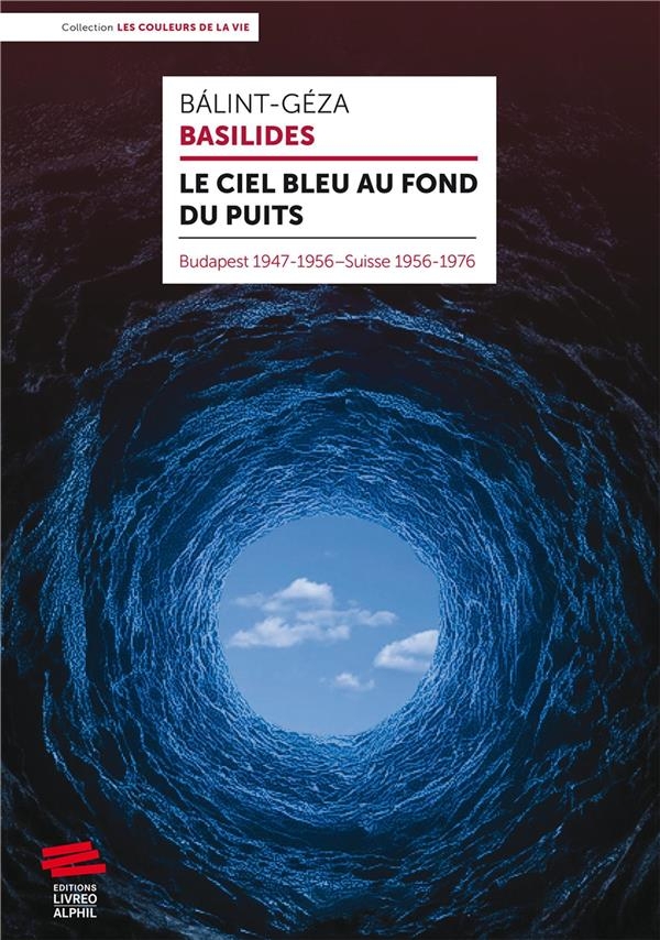 LE CIEL BLEU AU FOND DU PUITS: BUDAPEST 1947-1956-SUISSE 1956-1976