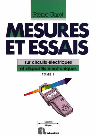 Mesures et essais sur circuits électriques et dispositifs électroniques : Tome 1