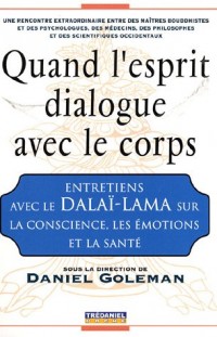 Quand l'esprit dialogue avec le corps : Entretiens avec le Dalaï-Lama sur la Conscience, les Emotions et la Santé