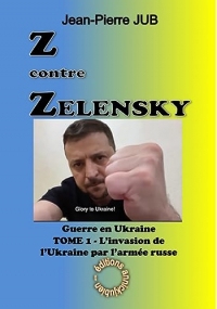 Z contre ZELENSKY: Guerre en Ukraine - Tome 1 - L'invasion de l'Ukraine par l'armée russe