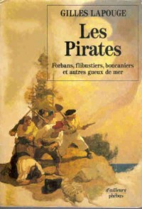 Les Pirates : forbans, flibustiers, boucaniers et autres gueux de mer