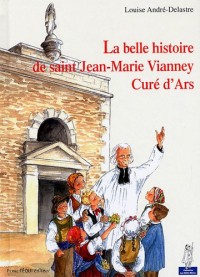 La belle histoire de Saint Jean-Marie Vianney, curé d'Ars