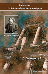 L’Immortel - Alphonse Daudet - Collection La bibliothèque des classiques - Éditions Ararauna: Texte intégral