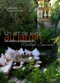 Un art de vivre au jardin: Les jardins provençaux de Michel Semini