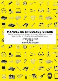 Manuel illustré de bricolage urbain: Outils, ressources pratiques et projets à faire soi-même pour rendre la ville plus conviviale et partagée