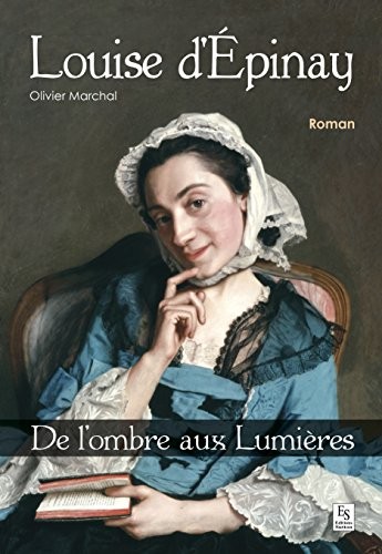 Louise d'Epinay : De l'ombre aux Lumières