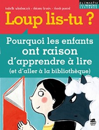 Loup, lis-tu ? Pourquoi les enfants ont raison dapprendre a lire (et daller a la bibliotheque)