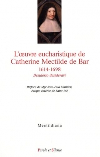 L'oeuvre eucharistique de Catherine Mectilde de Bar 1614-1698: Actes du colloque du quatrième centenaire au collège des Bernardins (Paris, 22 janvier 2014)