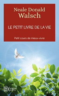 Le petit livre de la vie : Petit cours de mieux-vivre