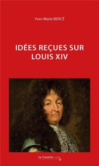Le Roi absolu: Idées reçues sur Louis XIV
