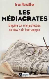 Les médiacrates : Enquête sur une profession au-dessus de tout soupçon