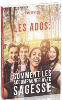 Les ados: comment les accompagner avec sagesse