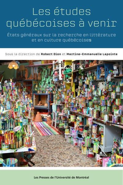 Les études québécoises à venir: États généraux sur la recherche en littérature et en culture québécoise