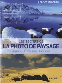 Les secrets de la photo de paysage : Approche, Composition, Exposition