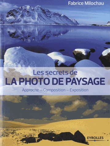 Les secrets de la photo de paysage : Approche, Composition, Exposition