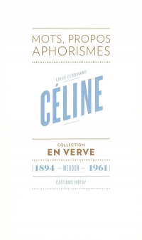 Louis-Ferdinand Céline En Verve: Mots, propos, aphorismes (1894 - Meudon - 1961)