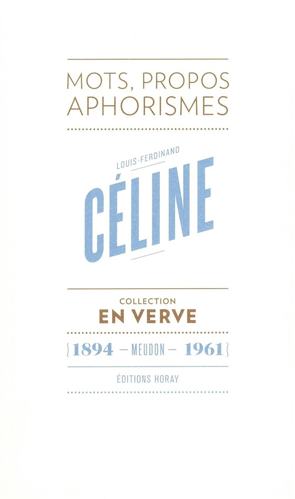 Louis-Ferdinand Céline En Verve: Mots, propos, aphorismes (1894 - Meudon - 1961)